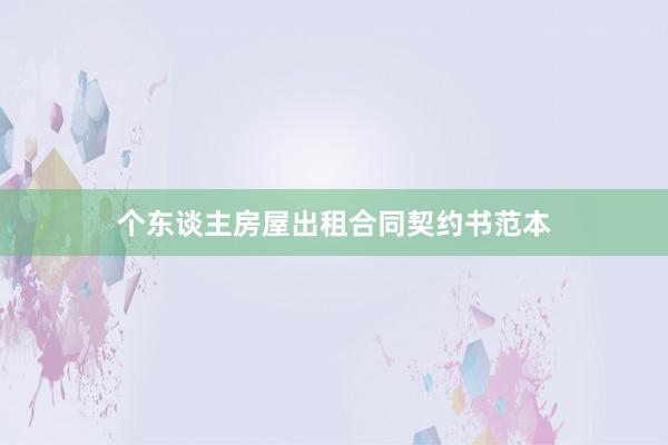 个东谈主房屋出租合同契约书范本